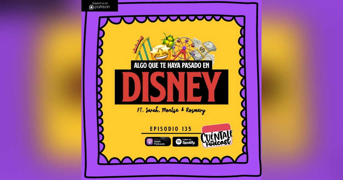 135. Algo que te haya pasado en DISNEY (Ft. Sarah, Montse & Rosmery) 135. Algo que te haya pasado en DISNEY (Ft. Sarah, Montse & Rosmery)