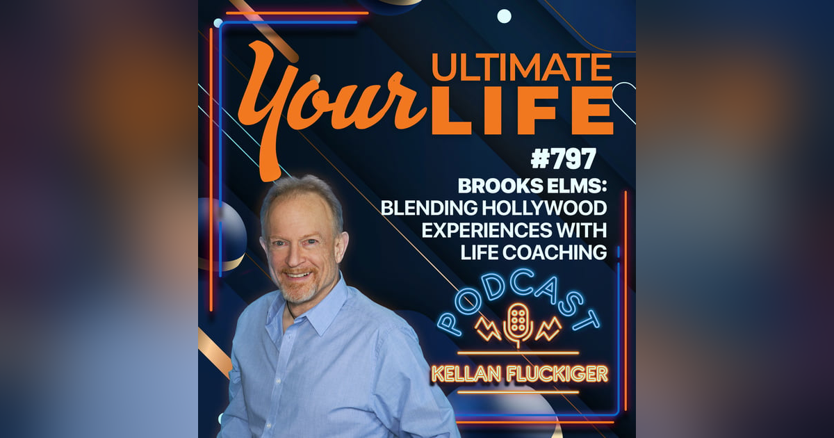 Brooks Elms: Blending Hollywood Experiences with Life Coaching, 797 Brooks Elms: Blending Hollywood Experiences with Life Coaching, 797