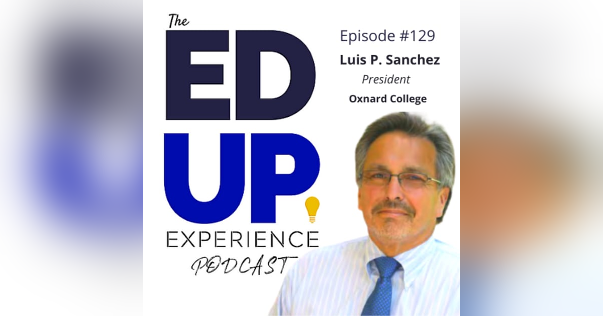 129: Pandemic Consequences for Students - with Luis P. Sanchez, President Oxnard College 129: Pandemic Consequences for Students - with Luis P. Sanchez, President Oxnard College