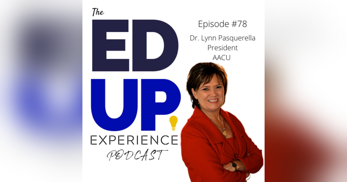 78: Doubling Down on Higher Education - with Dr. Lynn Pasquerella, President, Association of American Colleges and Universities 78: Doubling Down on Higher Education - with Dr. Lynn Pasquerella, President, Association of American Colleges and Universities
