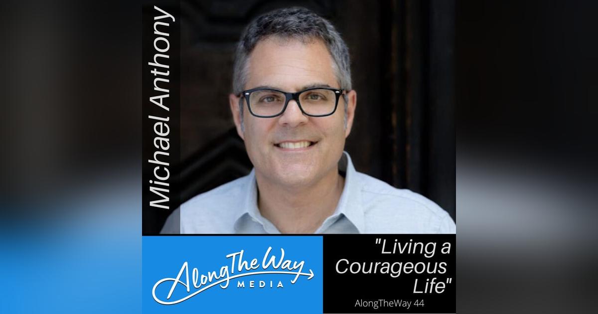 Living a Courageous Life - Michael Anthony AlongTheWay 44 Living a Courageous Life - Michael Anthony AlongTheWay 44