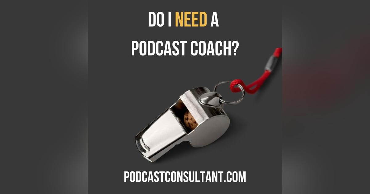 Do I NEED a Podcast Coach? Do I NEED a Podcast Coach?