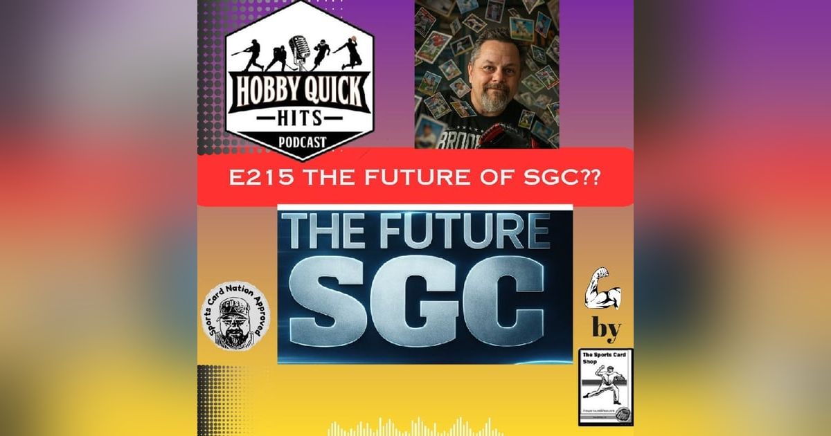The Future of SGC?? Hobby Quick Hits E215 The Future of SGC?? Hobby Quick Hits E215