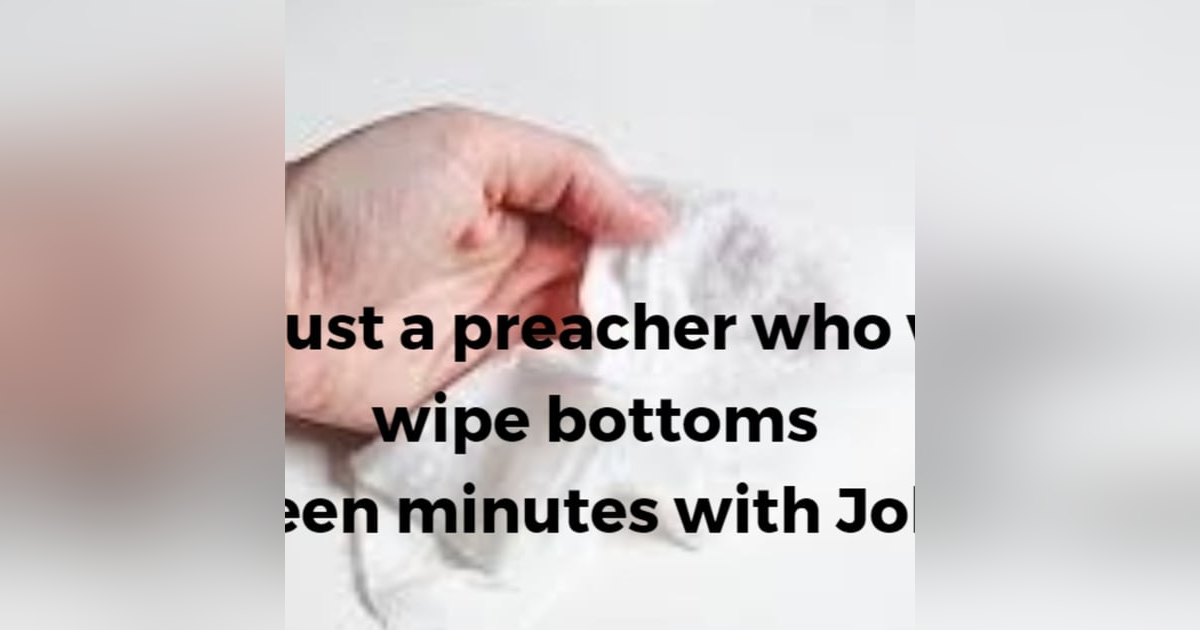 Trust no preacher who will not wipe bottoms ... John 13 Trust no preacher who will not wipe bottoms ... John 13