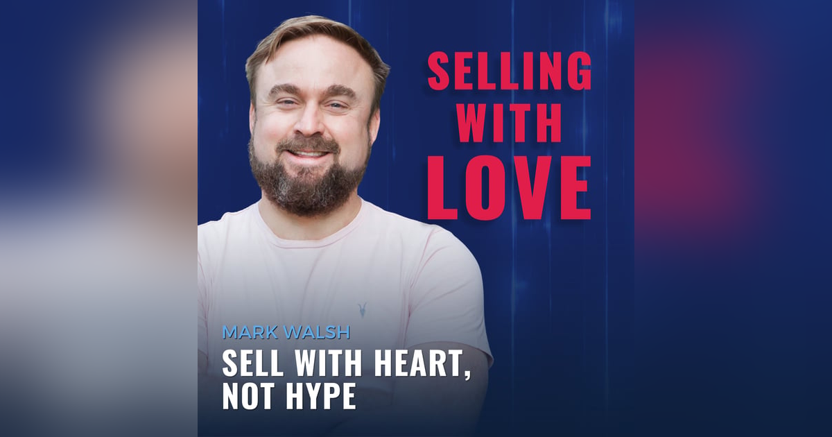 Sell with Heart, Not Hype - Mark Walsh Sell with Heart, Not Hype - Mark Walsh