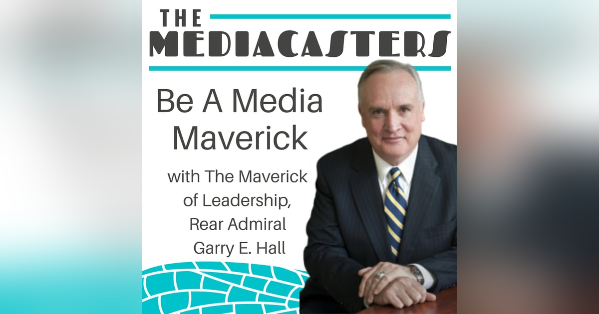 Be A Media Maverick with The Original Maverick, Rear Admiral Garry Hall, The Admirals Almanac Podcast Be A Media Maverick with The Original Maverick, Rear Admiral Garry Hall, The Admirals Almanac Podcast