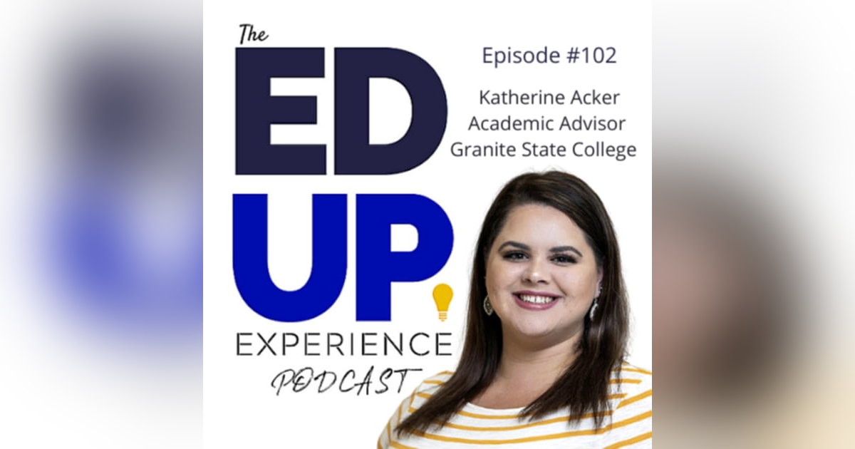 102: The Hard & Important Work of Academic Advising - with Katherine Acker, Academic Advisor, Granite State College 102: The Hard & Important Work of Academic Advising - with Katherine Acker, Academic Advisor, Granite State College