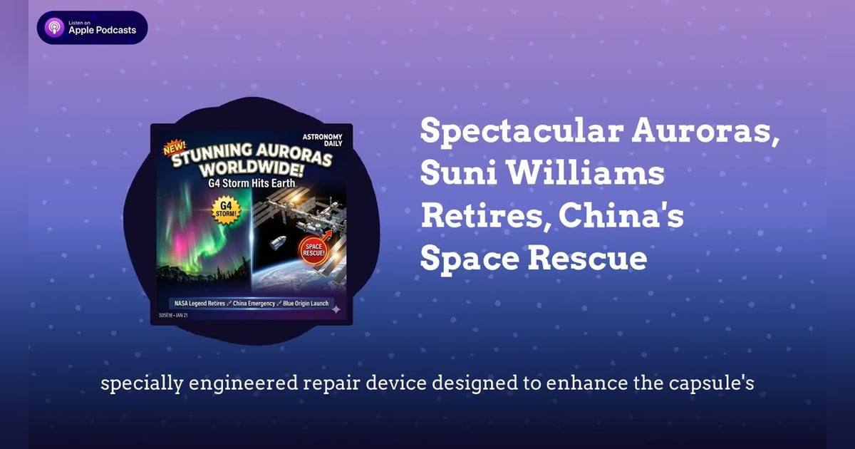 Spectacular Auroras, Suni Williams Retires, China’s Space Rescue Spectacular Auroras, Suni Williams Retires, China’s Space Rescue