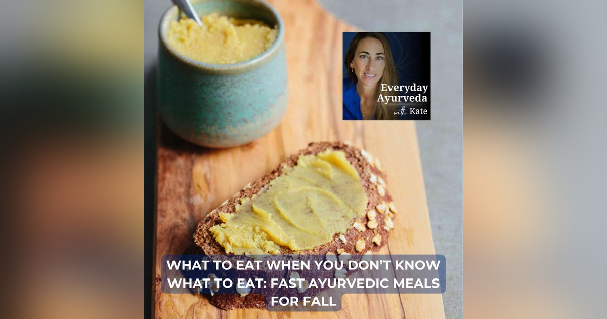 53. What To Eat When You Don’t Know What To Eat: Fast Ayurvedic Meals For Fall 53. What To Eat When You Don’t Know What To Eat: Fast Ayurvedic Meals For Fall