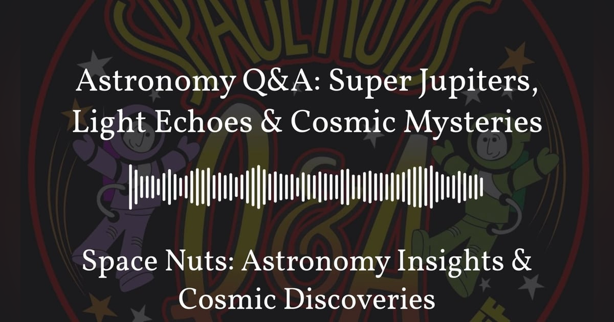 Astronomy Q&A: Super Jupiters, Light Echoes & Cosmic Mysteries | Space Nuts: Astronomy Insights... Astronomy Q&A: Super Jupiters, Light Echoes & Cosmic Mysteries | Space Nuts: Astronomy Insights...