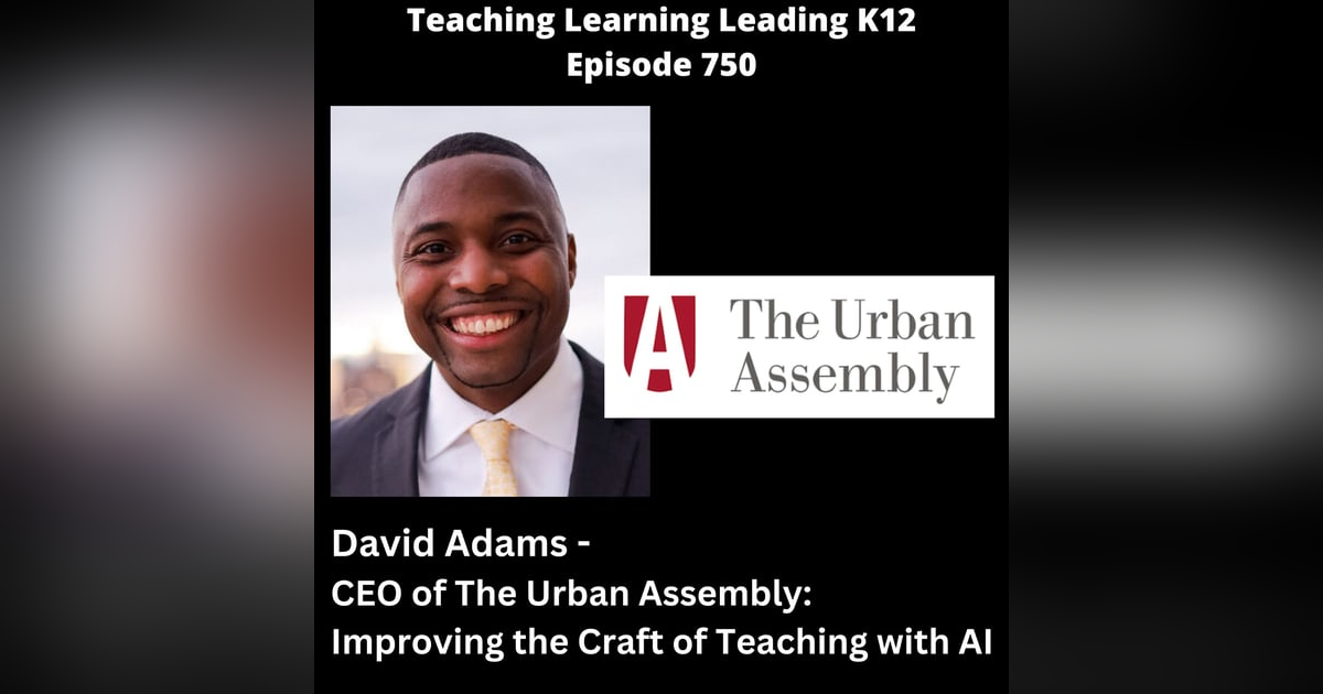 David Adams - CEO of The Urban Assembly - Improving the Craft of Teaching with AI - 750 David Adams - CEO of The Urban Assembly - Improving the Craft of Teaching with AI - 750