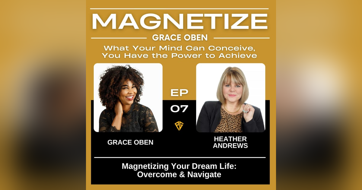 Magnetizing Your Dream Life: Overcome & Navigate | MAG007 Magnetizing Your Dream Life: Overcome & Navigate | MAG007