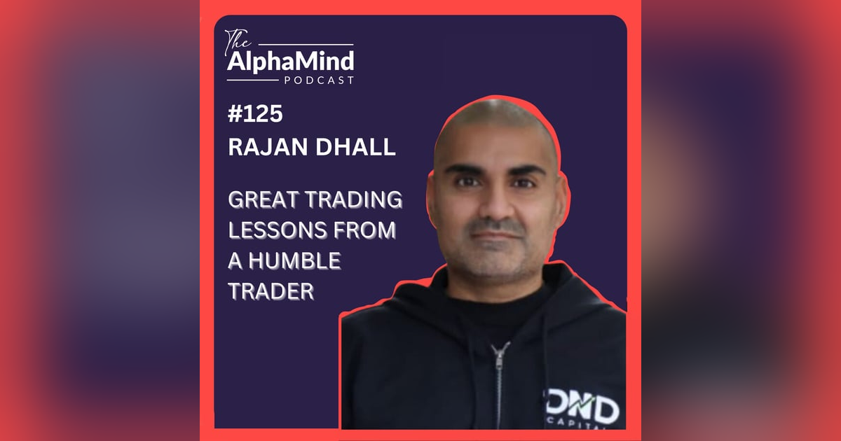 #125 Rajan Dhall: Great Trading Lessons from a Humble Trader #125 Rajan Dhall: Great Trading Lessons from a Humble Trader
