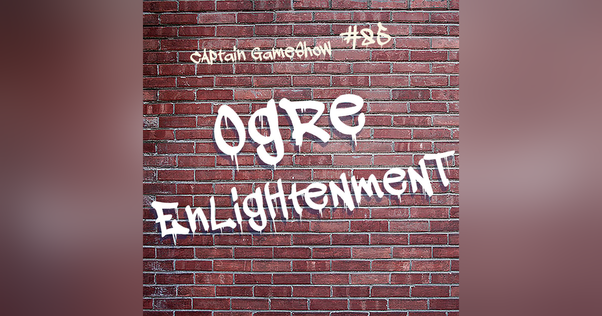 Episode 85: Ogre Enlightenment Episode 85: Ogre Enlightenment