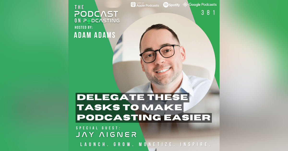Ep381: Delegate These Tasks To Make Podcasting Easier - Jay Aigner Ep381: Delegate These Tasks To Make Podcasting Easier - Jay Aigner