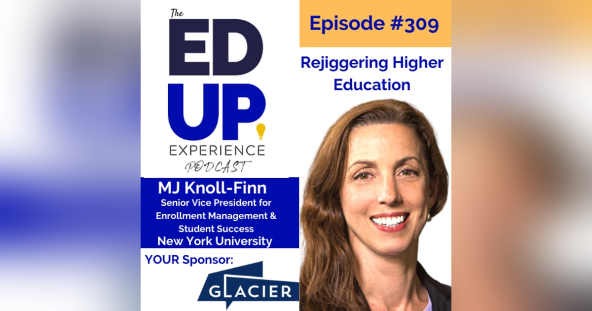 309: Rejiggering Higher Education - with MJ Knoll-Finn, Senior Vice President for Enrollment Management and Student Success at New York University 309: Rejiggering Higher Education - with MJ Knoll-Finn, Senior Vice President for Enrollment Management and Student Success at New York University