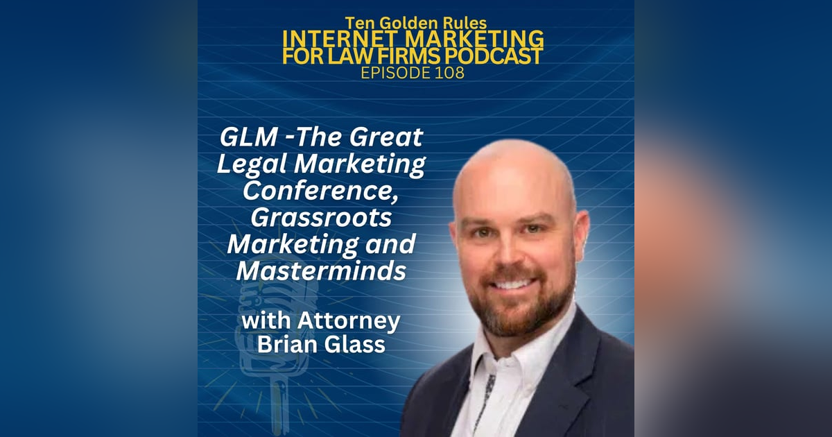 EP108: GLM – The Great Legal Marketing Conference, Grassroots Marketing and Masterminds with Attorney Brian Glass EP108: GLM – The Great Legal Marketing Conference, Grassroots Marketing and Masterminds with Attorney Brian Glass