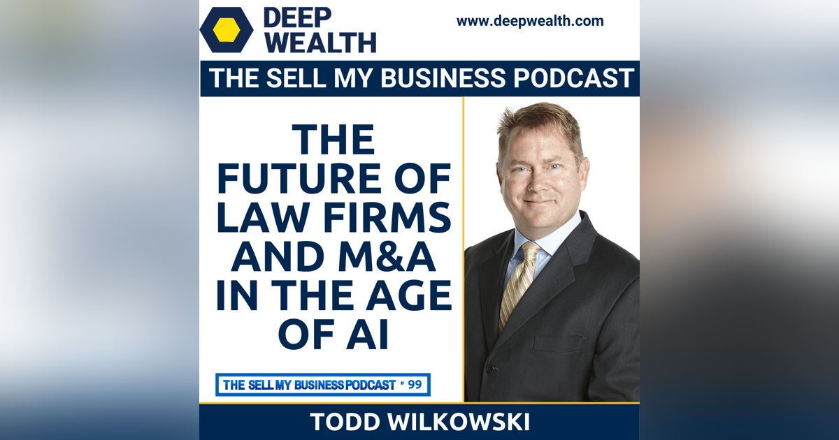 Todd Wilkowski On The Future Of Law Firms And M&A In The Age Of AI (#99) Todd Wilkowski On The Future Of Law Firms And M&A In The Age Of AI (#99)