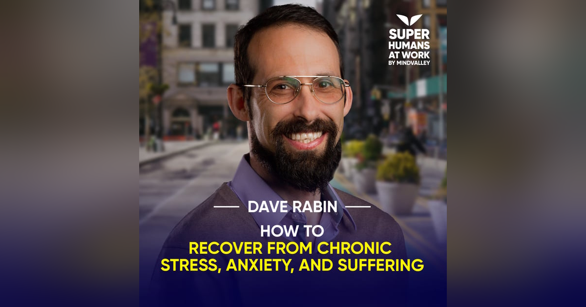 How To Recover From Chronic Stress, Anxiety, And Suffering - Dave Rabin How To Recover From Chronic Stress, Anxiety, And Suffering - Dave Rabin