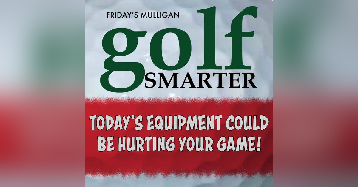 Today’s Equipment Could Be Hurting Your Game with John Today’s Equipment Could Be Hurting Your Game with John