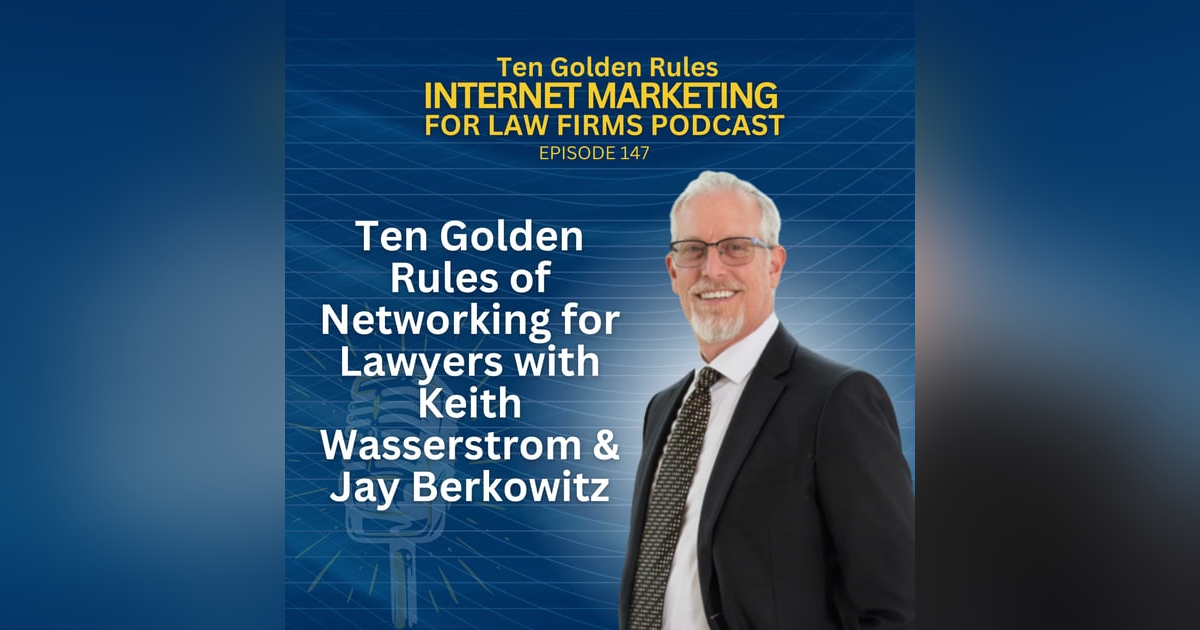 147: Ten Golden Rules of Networking for Lawyers with Keith Wasserstrom & Jay Berkowitz 147: Ten Golden Rules of Networking for Lawyers with Keith Wasserstrom & Jay Berkowitz