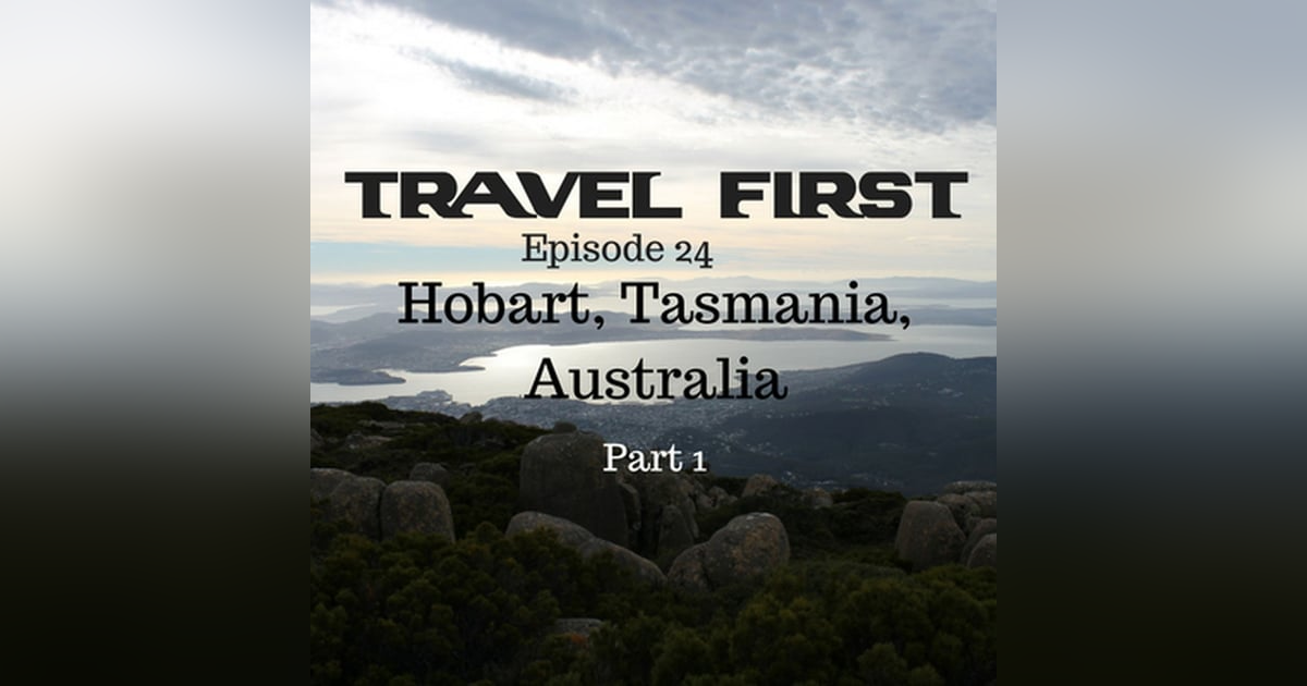 25: Hobart, Tasmania, Australia Part 1 - Travel First with Alex First & Chris Coleman Episode 84 25: Hobart, Tasmania, Australia Part 1 - Travel First with Alex First & Chris Coleman Episode 84