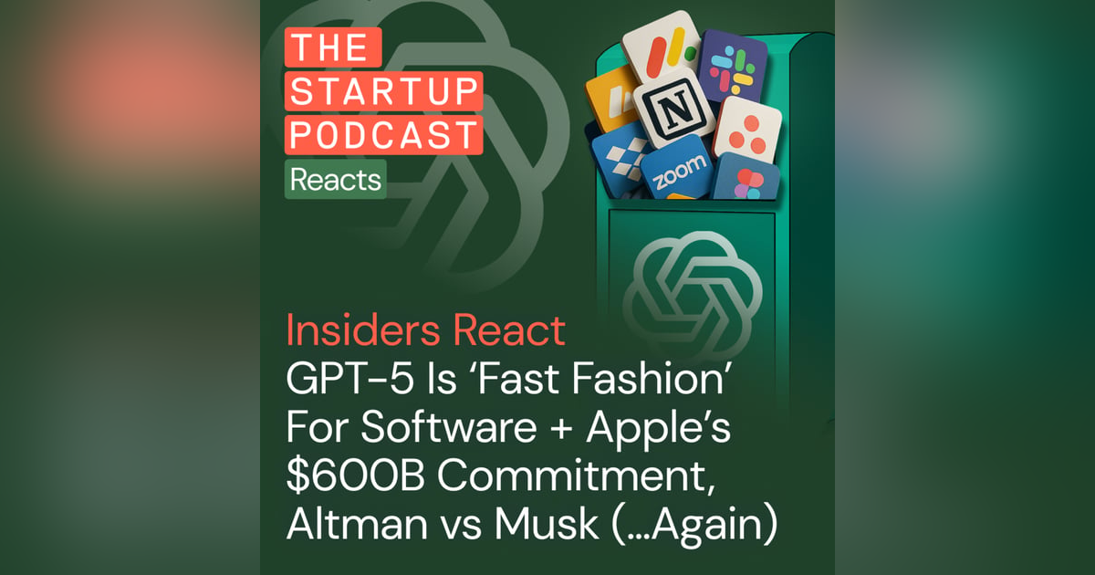 Insiders React: GPT-5 Is ‘Fast Fashion’ For Software + Apple’s $600B Commitment, Altman vs Musk (...Again) Insiders React: GPT-5 Is ‘Fast Fashion’ For Software + Apple’s $600B Commitment, Altman vs Musk (...Again)