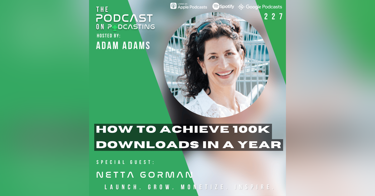 Ep227: How To Achieve 100K Downloads In A Year - Netta Gorman Ep227: How To Achieve 100K Downloads In A Year - Netta Gorman