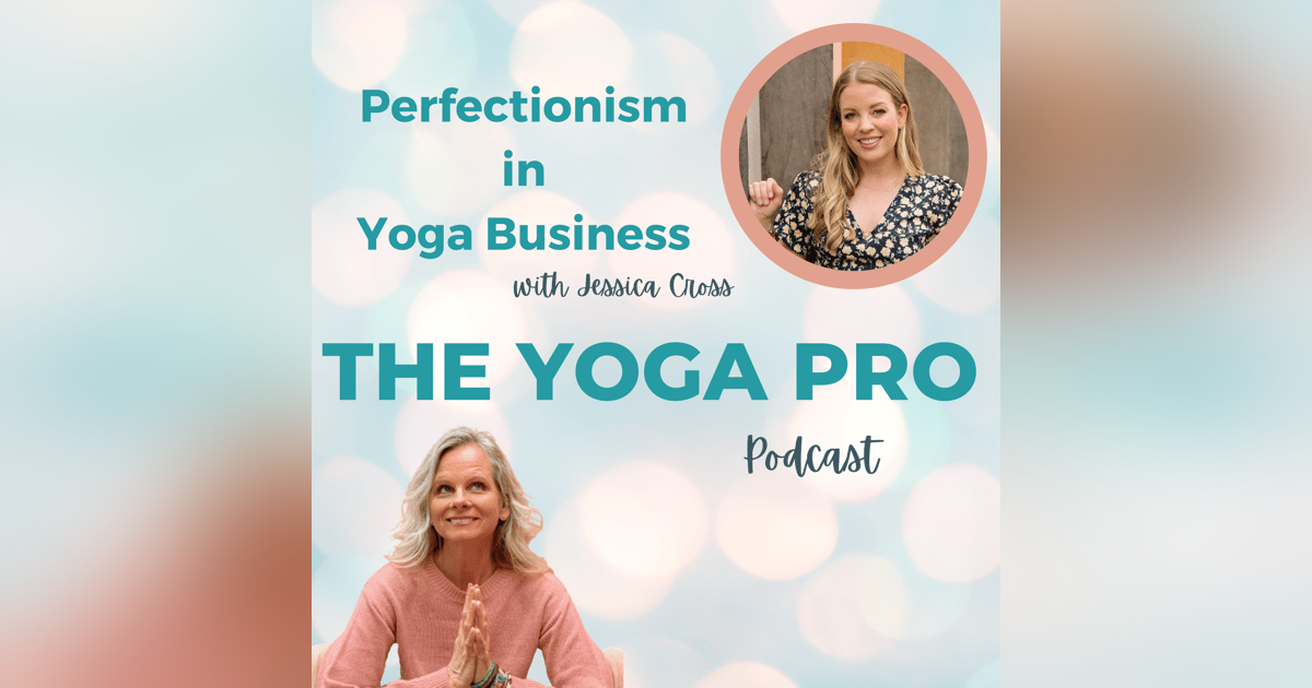 Perfectionism in Yoga Business with Jessica Cross Perfectionism in Yoga Business with Jessica Cross