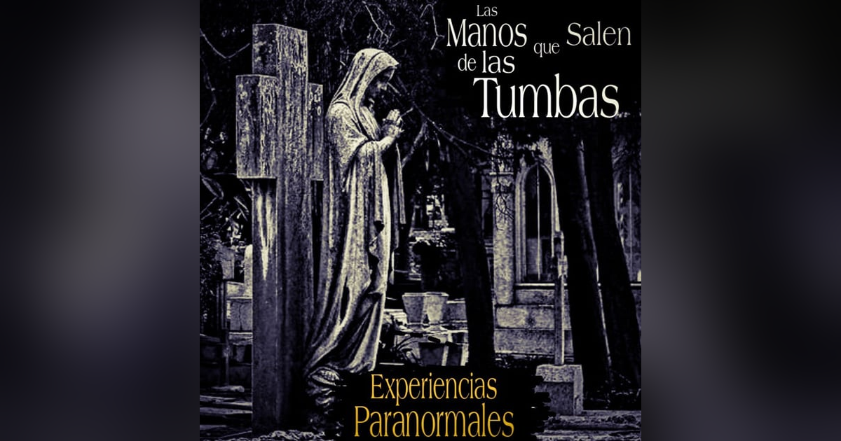 Las Manos que salen de las Tumbas / Experiencias paranormales / L.C.E. Las Manos que salen de las Tumbas / Experiencias paranormales / L.C.E.