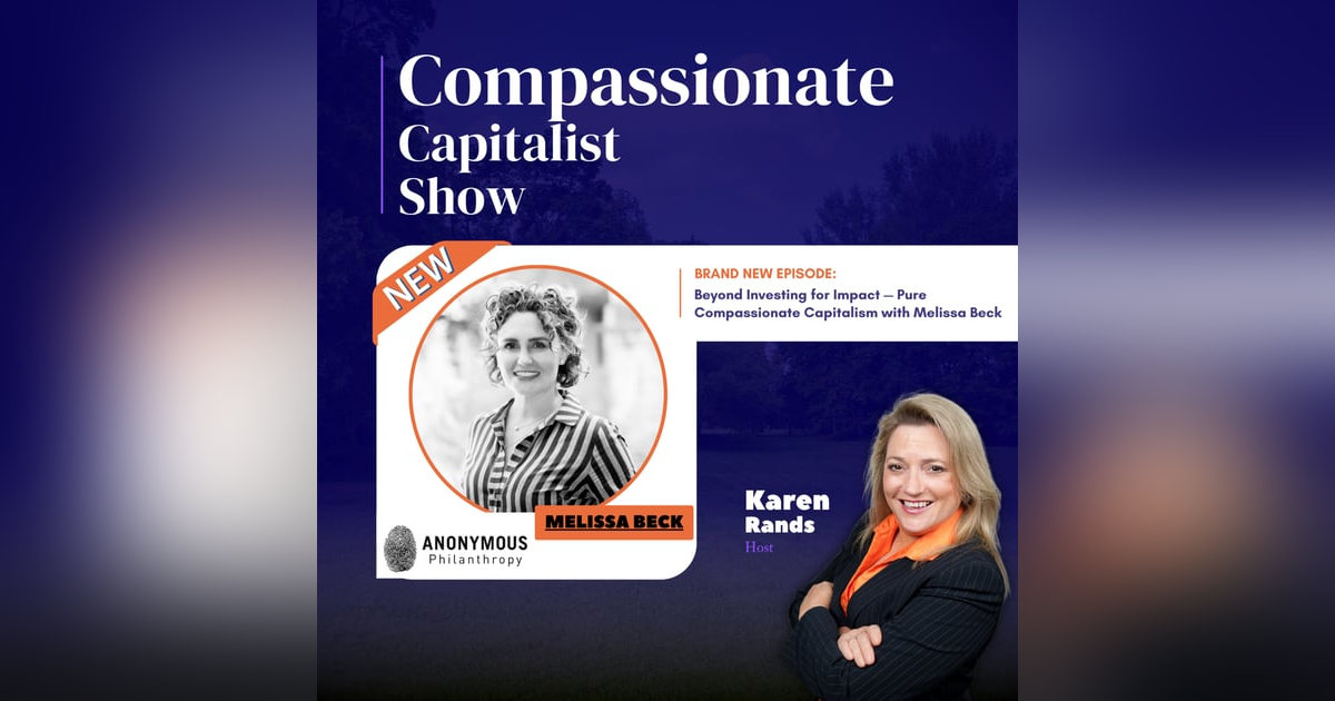 Beyond Investing for Impact — Pure Compassionate Capitalism with Melissa Beck Beyond Investing for Impact — Pure Compassionate Capitalism with Melissa Beck