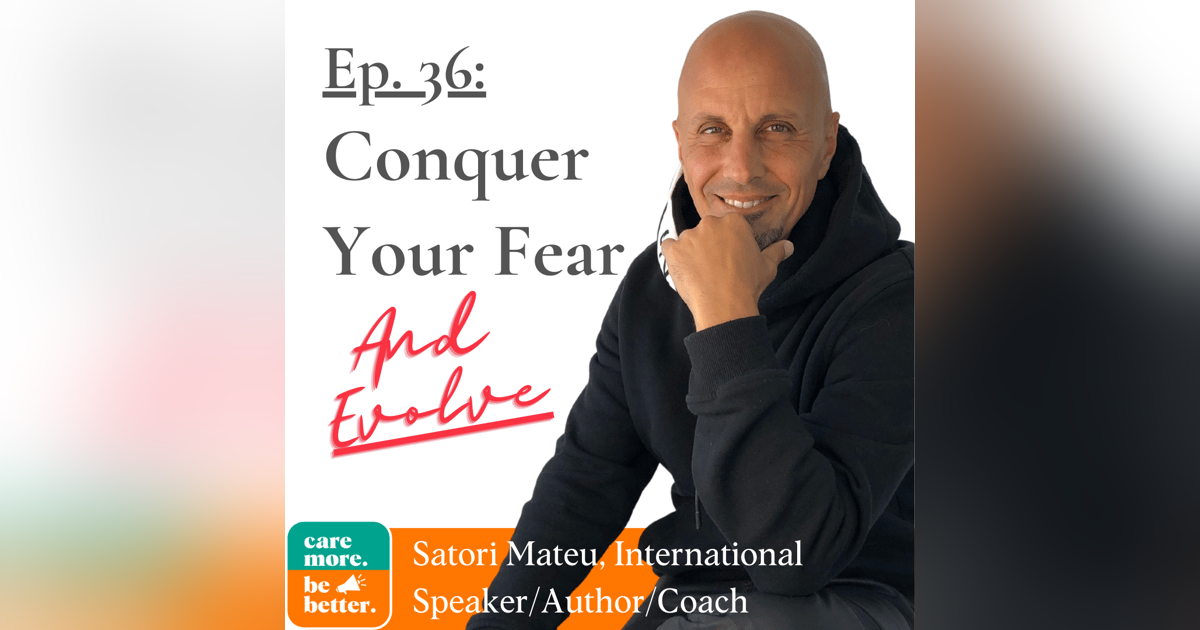 Conquer Fear, Embrace Your Values And Evolve with Satori Mateu, Bestselling Author and Motivational Speaker Conquer Fear, Embrace Your Values And Evolve with Satori Mateu, Bestselling Author and Motivational Speaker