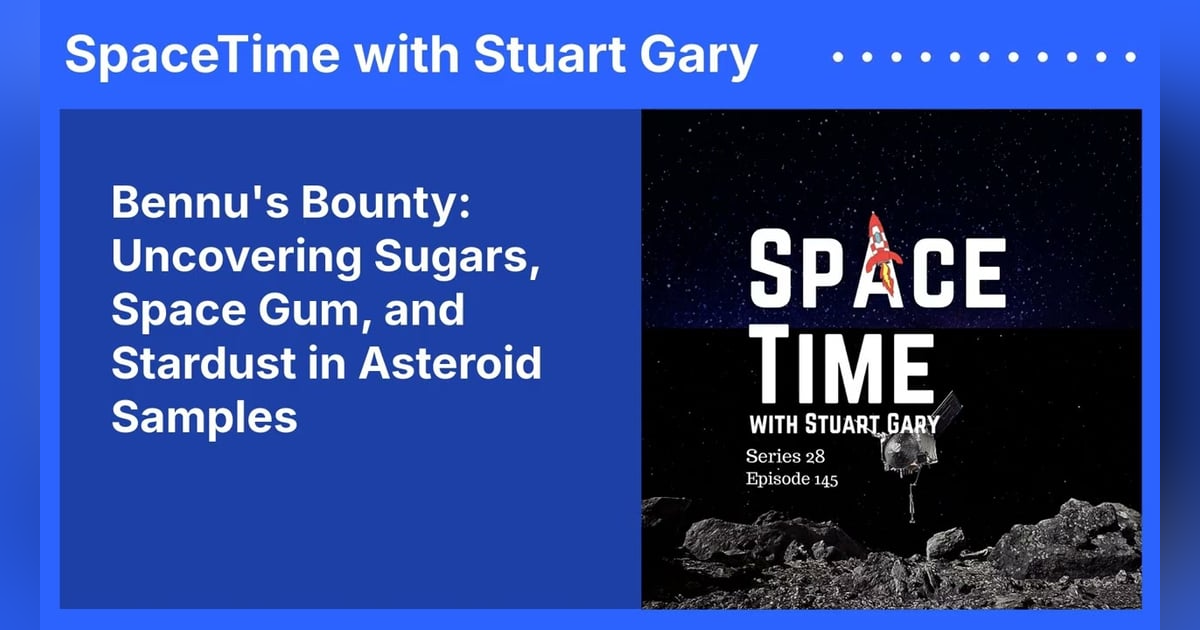 Bennu’s Bounty: Uncovering Sugars, Space Gum, and Stardust in Asteroid Samples Bennu’s Bounty: Uncovering Sugars, Space Gum, and Stardust in Asteroid Samples