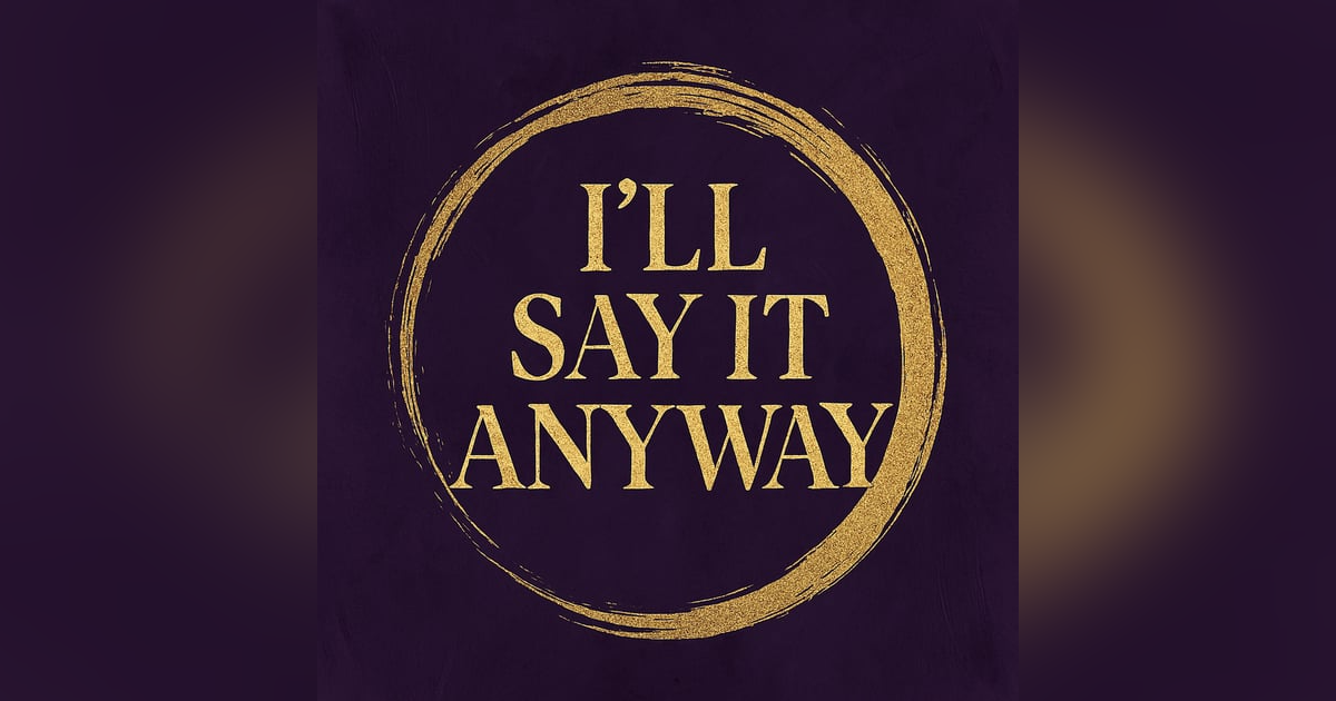 Introducing: I’ll Say It Anyway Introducing: I’ll Say It Anyway
