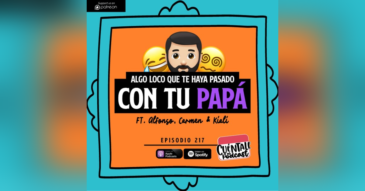 217. Algo LOCO que te haya pasado con tu PAPÁ (Ft. Alfonso, Carmen & Kiali) 217. Algo LOCO que te haya pasado con tu PAPÁ (Ft. Alfonso, Carmen & Kiali)