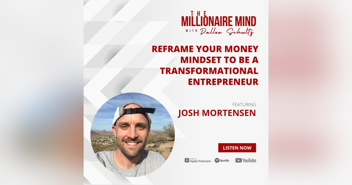 EP08: Reframe Your Money Mindset to be a Transformational Entrepreneur with Josh Mortensen EP08: Reframe Your Money Mindset to be a Transformational Entrepreneur with Josh Mortensen