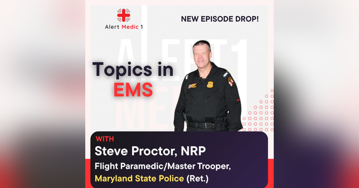 Topics in EMS w/ Steve Proctor, Flight Paramedic/Master Trooper, Maryland State Police (Ret.) Topics in EMS w/ Steve Proctor, Flight Paramedic/Master Trooper, Maryland State Police (Ret.)