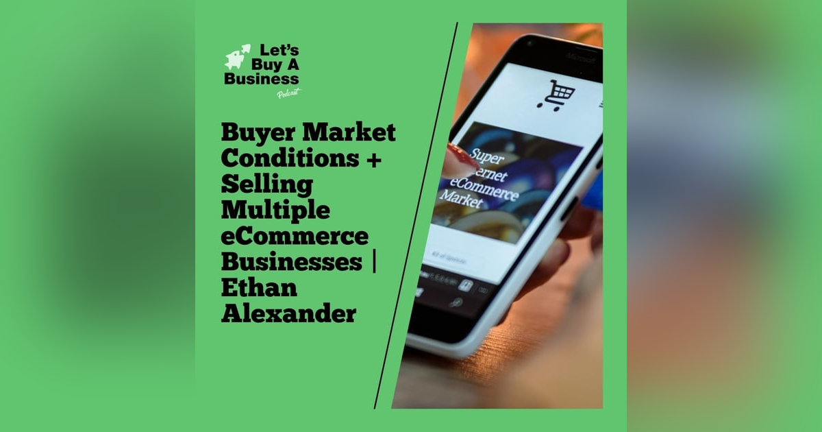 Buyer Market Conditions + Selling Multiple eCommerce Businesses | Ethan Alexander Buyer Market Conditions + Selling Multiple eCommerce Businesses | Ethan Alexander