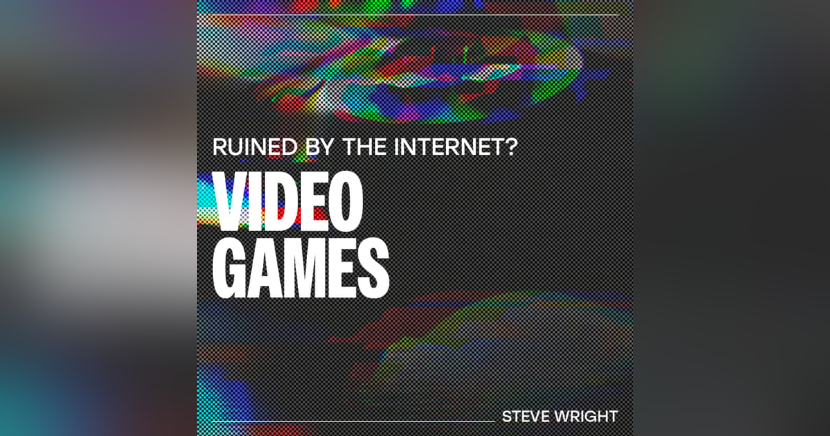 Has the internet ruined Video Games? – Steve Wright Has the internet ruined Video Games? – Steve Wright