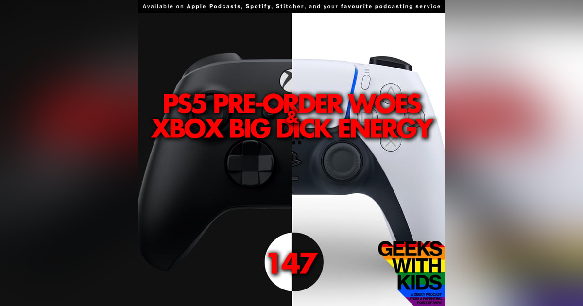 147 - PS5 Preorder Woes & Xbox Big Dick Energy 147 - PS5 Preorder Woes & Xbox Big Dick Energy