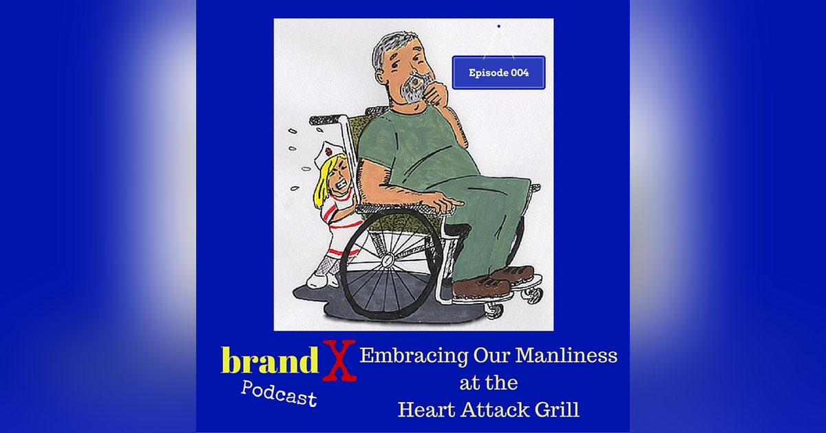 Embracing Our Manliness at The Heart Attack Grill | Brand X Podcast 004 Embracing Our Manliness at The Heart Attack Grill | Brand X Podcast 004