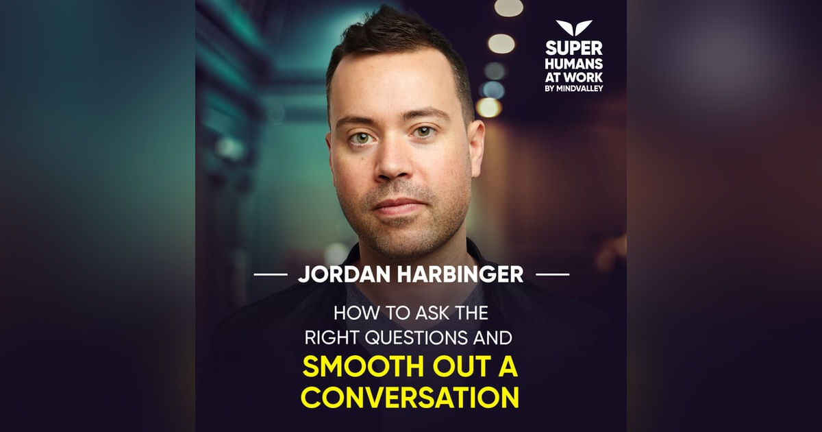 How To Ask The Right Questions And Smooth Out A Conversation - Jordan Harbinger How To Ask The Right Questions And Smooth Out A Conversation - Jordan Harbinger