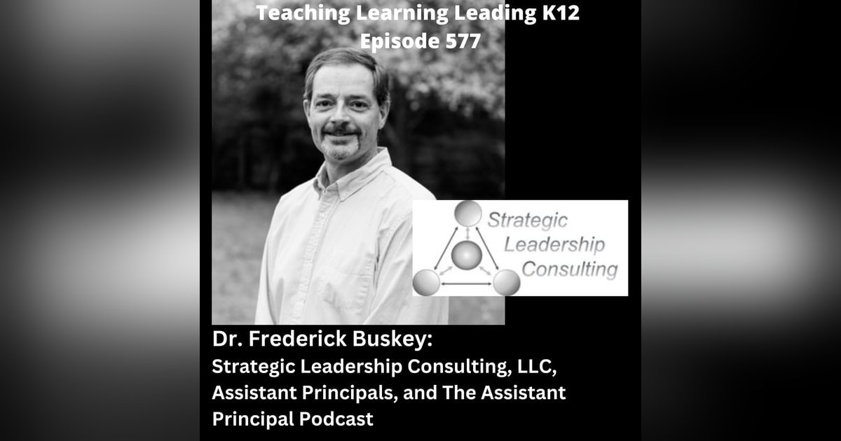 Dr. Frederick Buskey: Strategic Leadership Consulting, LLC, Assistant Principals, and The Assistant Principal Podcast - 577 Dr. Frederick Buskey: Strategic Leadership Consulting, LLC, Assistant Principals, and The Assistant Principal Podcast - 577