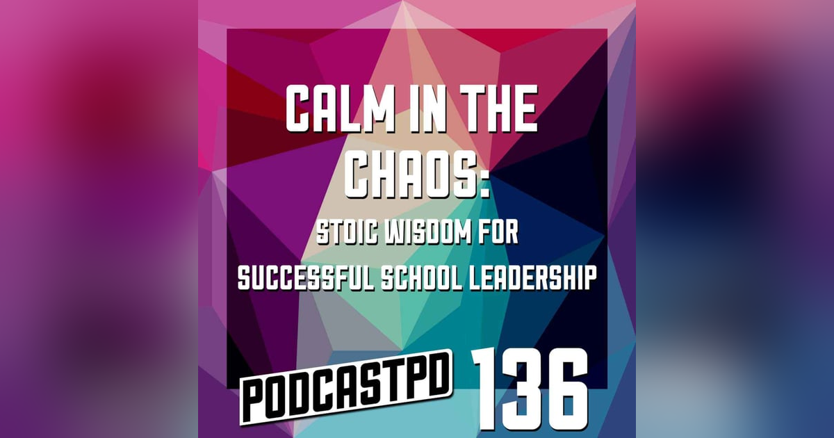 Calm in the Chaos: Stoic Wisdom for Successful School Leadership - PPD136 Calm in the Chaos: Stoic Wisdom for Successful School Leadership - PPD136
