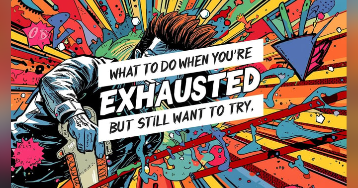 image for What to Do When You’re Exhausted But Still Want to Try