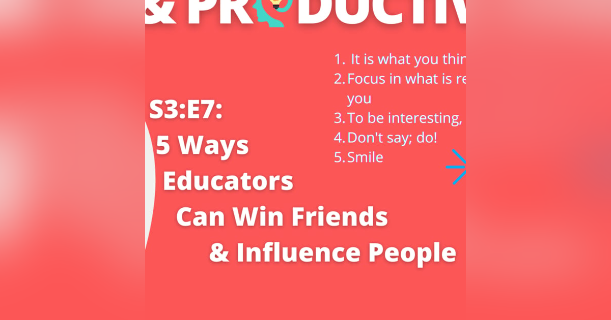 S3:E7: 5 Ways Educators Can Win Friends & Influence People |Wisdom&Productivity| #TeachBetter S3:E7: 5 Ways Educators Can Win Friends & Influence People |Wisdom&Productivity| #TeachBetter