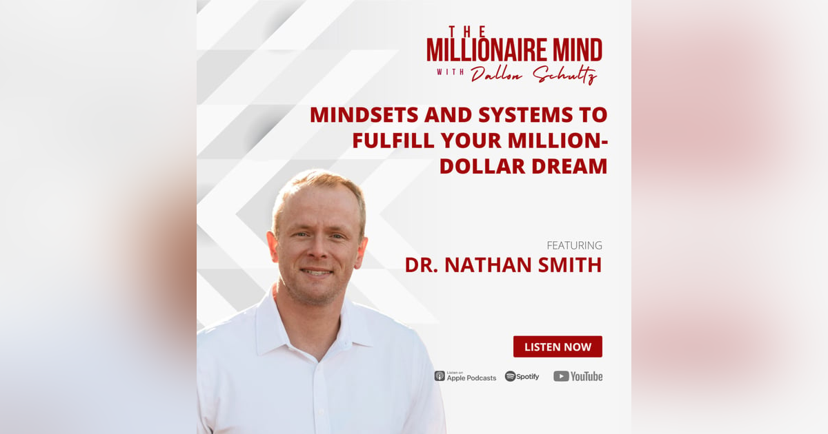 EP09: Mindsets and Systems to Fulfill Your Million-Dollar Dream with Dr. Nathan Smith EP09: Mindsets and Systems to Fulfill Your Million-Dollar Dream with Dr. Nathan Smith