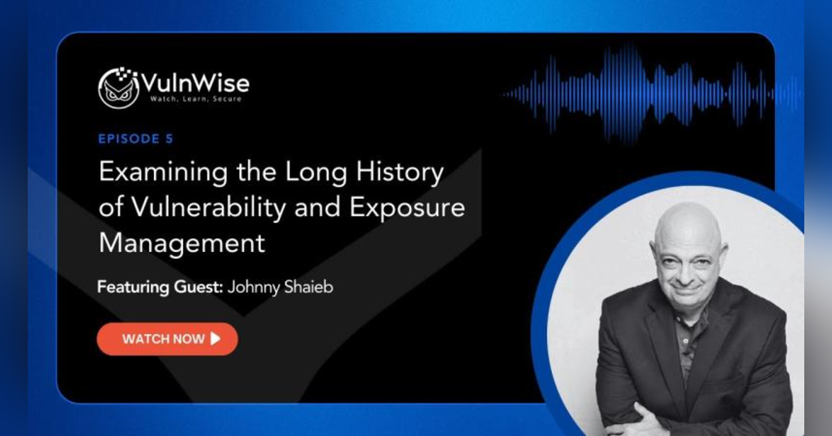 VulnWise S1E5: Vulnerability and Exposure Management with Johnny Shaieb VulnWise S1E5: Vulnerability and Exposure Management with Johnny Shaieb