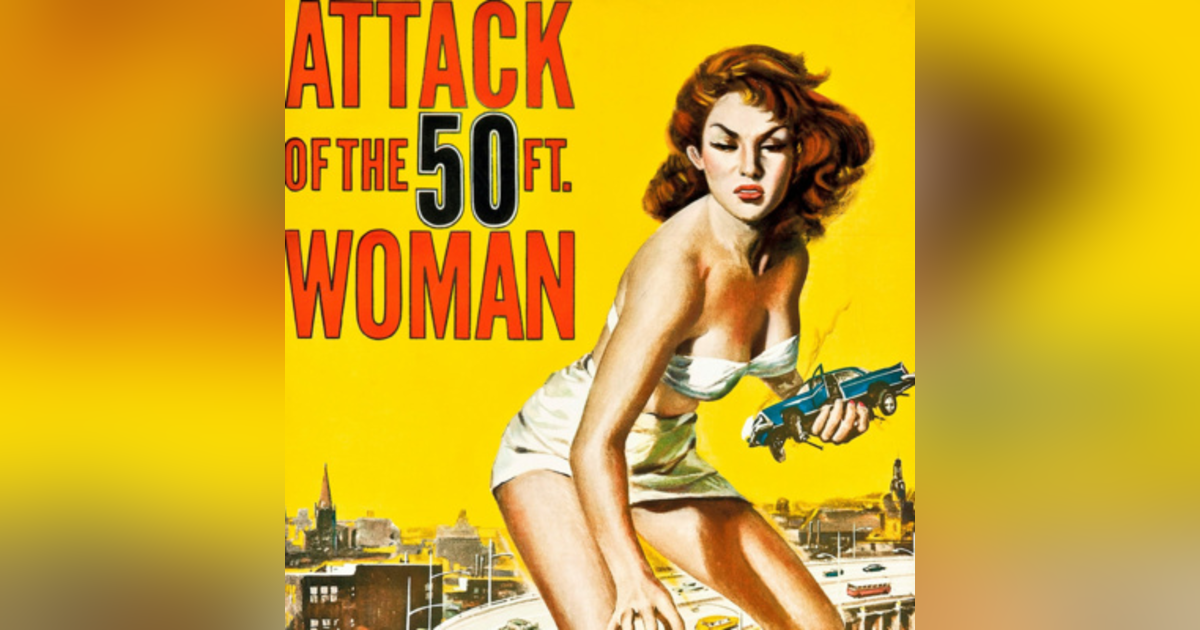 Episode 19: Attack of the 50 Foot Woman (1958) Episode 19: Attack of the 50 Foot Woman (1958)
