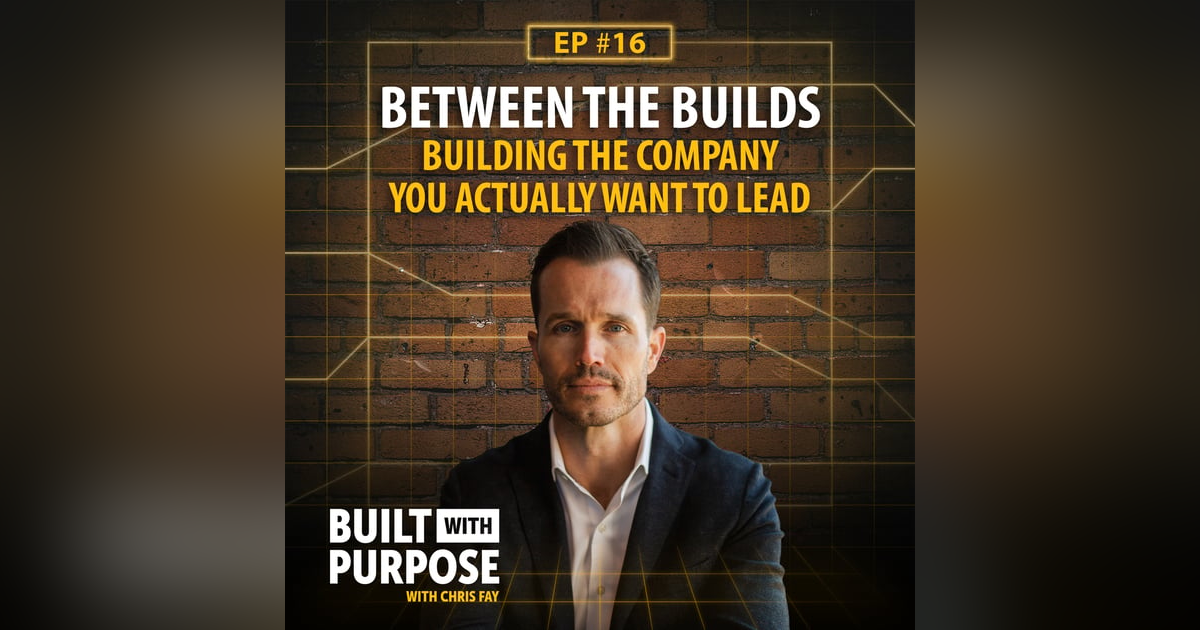 Between the Builds: Building the Company You Actually Want to Lead Between the Builds: Building the Company You Actually Want to Lead